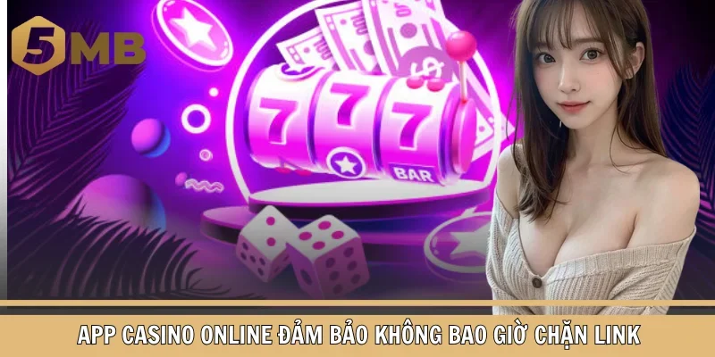 App casino online đảm bảo không bao giờ chặn link
