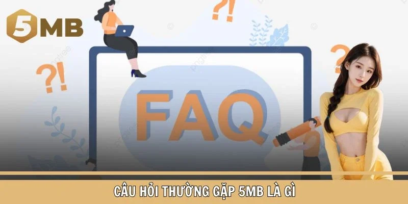 Câu hỏi thường gặp 5MB là gì