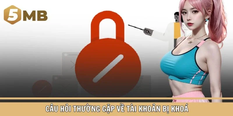Câu hỏi thường gặp về tài khoản bị khoá