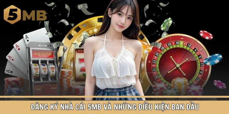 Đăng ký nhà cái 5MB và những điều kiện ban đầu
