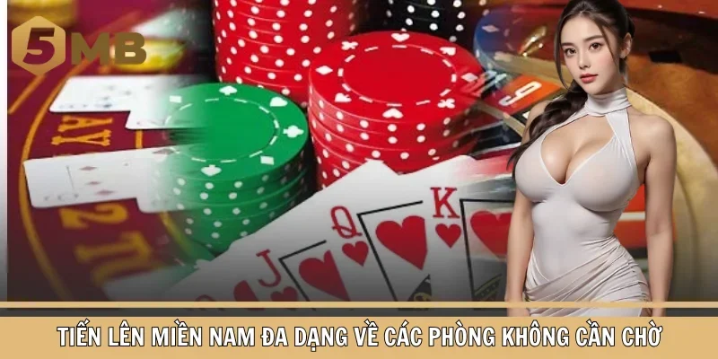 Tiến lên miền Nam đa dạng về các phòng không cần chờ