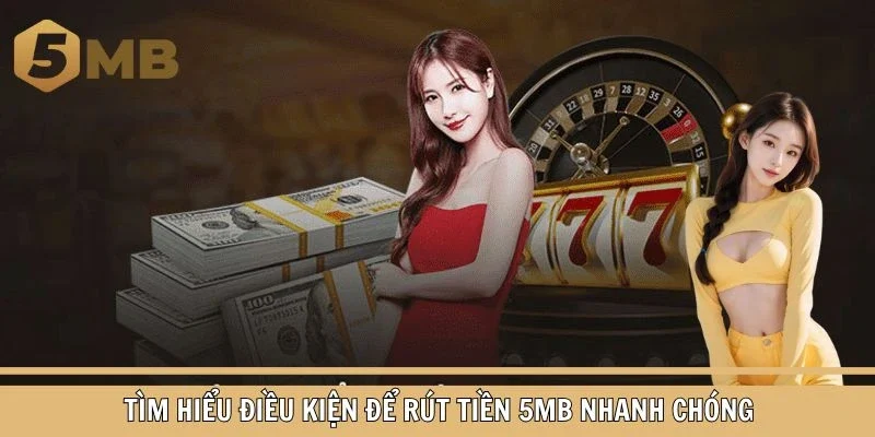 Tìm hiểu điều kiện để rút tiền 5MB nhanh chóng